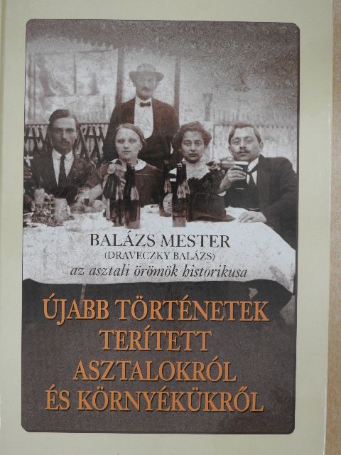 Draveczky Balázs - Újabb történetek terített asztalokról és környékükről [antikvár]