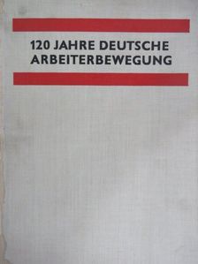 120 Jahre deutsche Arbeiterbewegung in Bildern und Dokumenten [antikvár]