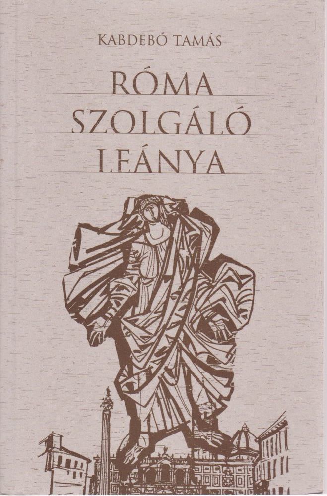 KABDEBÓ TAMÁS - Róma szolgáló leánya [antikvár]
