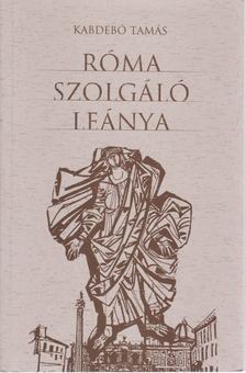 KABDEBÓ TAMÁS - Róma szolgáló leánya [antikvár]