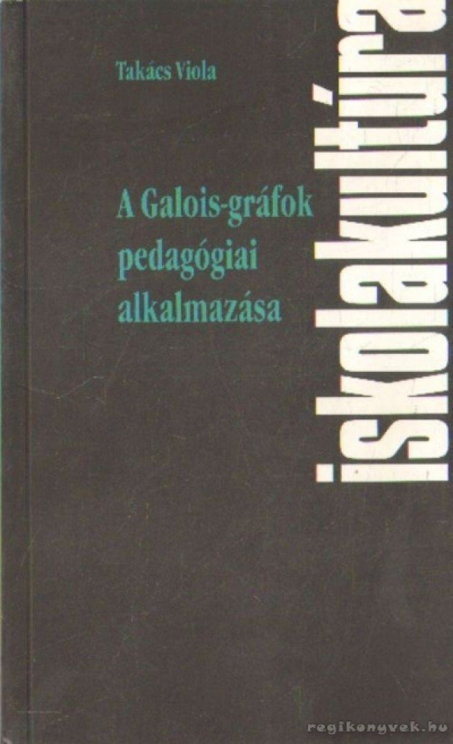 Takács Viola - A Galois-gráfok pedagógiai alkalmazása [antikvár]