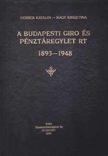 Ferber Katalin, Nagy Krisztina - A Budapesti Giro és Pénztáregylet Rt. 1893-1948 [antikvár]