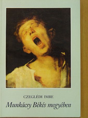 Czeglédi Imre - Munkácsy Békés megyében [antikvár]