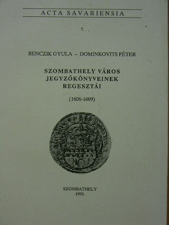Benczik Gyula - Szombathely város jegyzőkönyveinek regesztái (1606-1609) [antikvár]