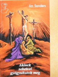 Jim Sanders - Akinek sebeivel gyógyultatok meg [antikvár]