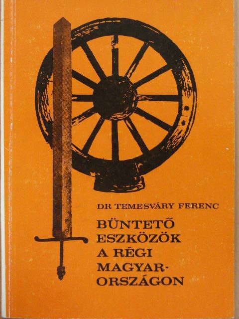 Dr. Temesváry Ferenc - Büntető eszközök a régi Magyarországon [antikvár]