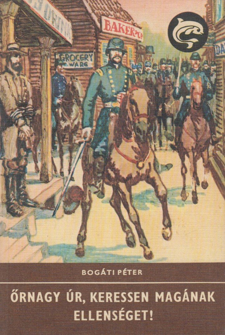 Bogáti Péter - Őrnagy úr, keressen magának ellenséget! [antikvár]