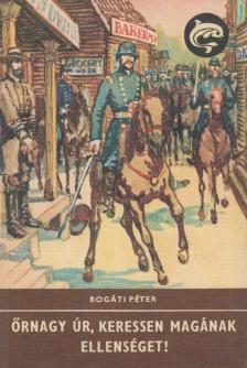 Bogáti Péter - Őrnagy úr, keressen magának ellenséget! [antikvár]