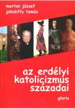 Marton József, Jakabffy Tamás - Az erdélyi katolicizmus századai [antikvár]