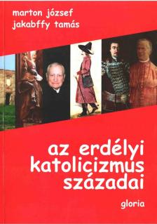 Marton József, Jakabffy Tamás - Az erdélyi katolicizmus századai [antikvár]