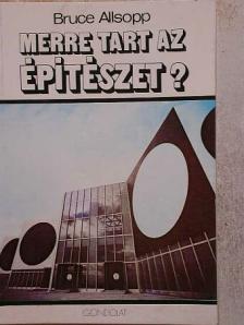 Bruce Allsopp - Merre tart az építészet? [antikvár]
