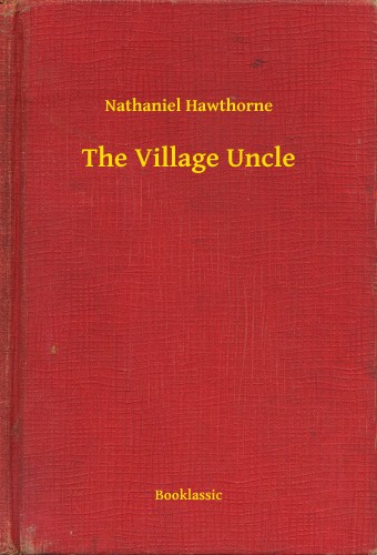 Nathaniel Hawthorne - The Village Uncle [eKönyv: epub, mobi]