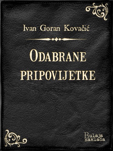 Kovaèiæ Ivan Goran - Odabrane pripovijetke [eKönyv: epub, mobi]