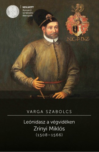 Varga Szabolcs - Leónidasz a végvidéken. Zrínyi Miklós (1508-1566) [eKönyv: pdf]