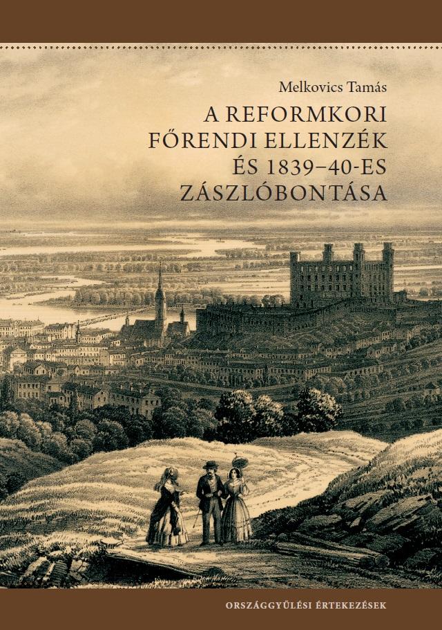 Melkovics Tamás - A reformkori főrendi ellenzék és 1839-40-es zászlóbontása
