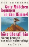 Ute Ehrhardt - Gute Mädchen kommen in den Himmel, böse überall hin [antikvár]