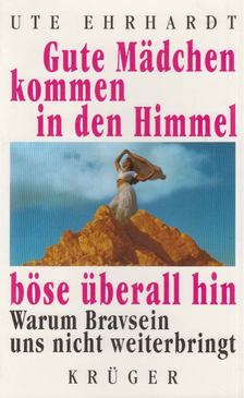 Ute Ehrhardt - Gute Mädchen kommen in den Himmel, böse überall hin [antikvár]