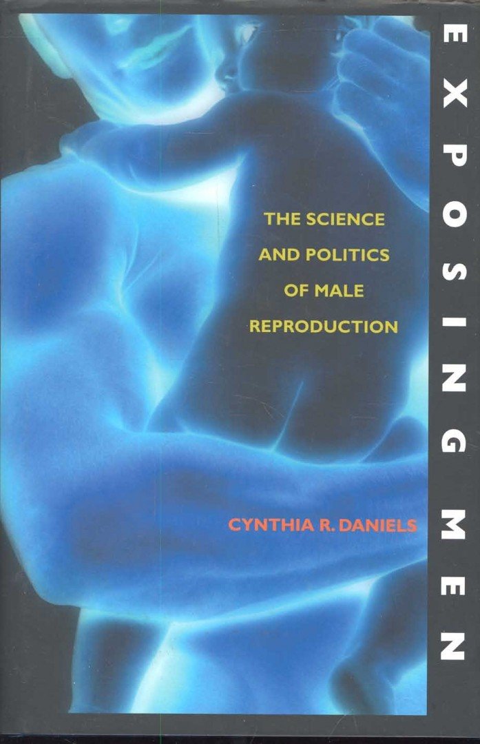DANIELS, CYNTHIA R. - Exposing Men – The Science and Politics of Male Reproduction [antikvár]