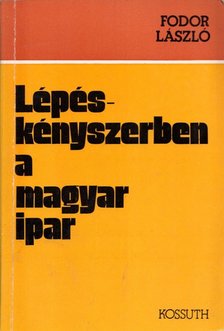 FODOR LÁSZLÓ - Lépéskényszerben a magyar ipar [antikvár]