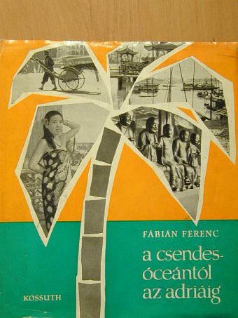 Fábián Ferenc - A Csendes-óceántól az Adriáig [antikvár]