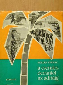 Fábián Ferenc - A Csendes-óceántól az Adriáig [antikvár]