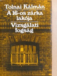 Tolnai Kálmán - A 16-os zárka lakója/Vizsgálati fogság [antikvár]