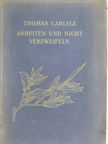 Thomas Carlyle - Arbeiten und Nicht Verzweifeln  [antikvár]