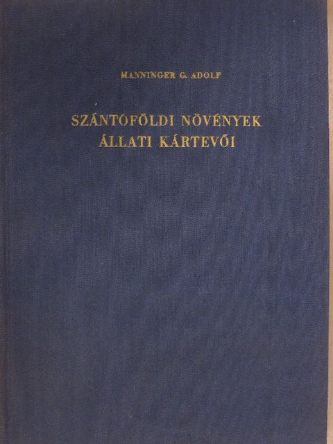 Dr. Manninger Gusztáv Adolf - Szántóföldi növények állati kártevői [antikvár]
