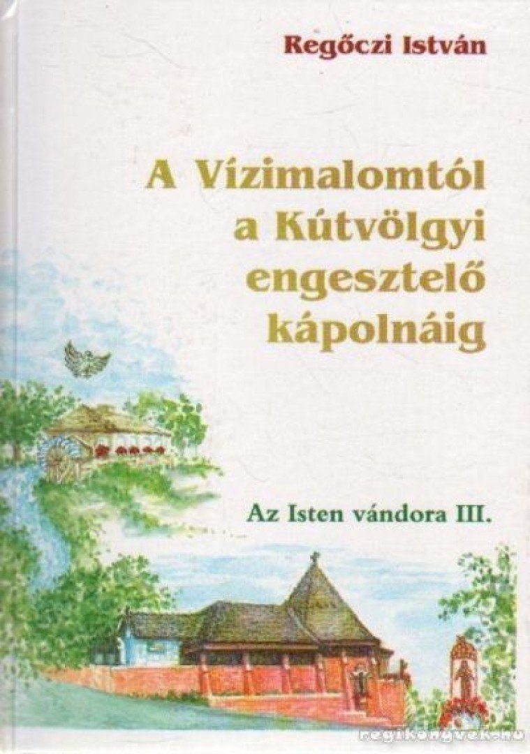 REGŐCZI ISTVÁN - A Vízimalomtól a Kútvölgyi engesztelő kápolnáig [antikvár]