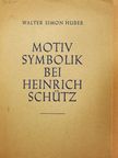 Walter Simon Huber - Motivsymbolik bei Heinrich Schütz [antikvár]