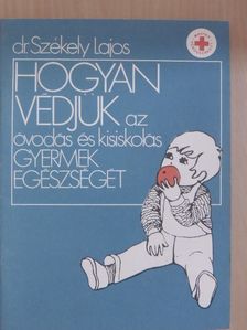 Dr. Székely Lajos - Hogyan védjük az óvodás és kisiskolás gyermek egészségét [antikvár]
