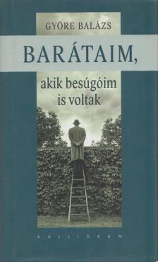 GYÖRE BALÁZS - Barátaim, akik besúgóim is voltak [antikvár]
