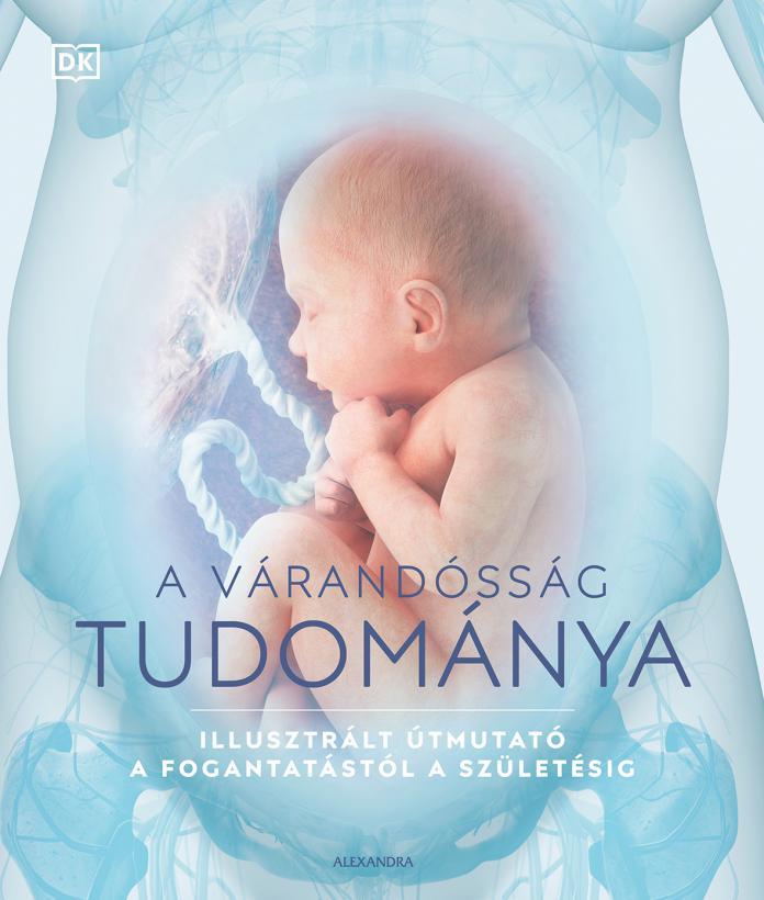 Penny Preston dr., Sheena Meredith dr., Justine Davies dr., Shaoni Bhattacharya, Sarah Brewer dr - A várandósság tudománya