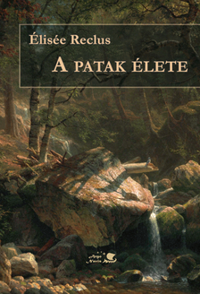 Élisée Reclus-Kuli Zoltán[szerk.]-Ujhelyi Borbála[szerk.] - A patak élete