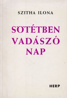 Szitha Ilona - Sötétben vadászó nap [antikvár]