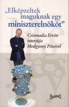Csizmadia Ervin - Elképzeltek maguknak egy miniszterelnököt [antikvár]