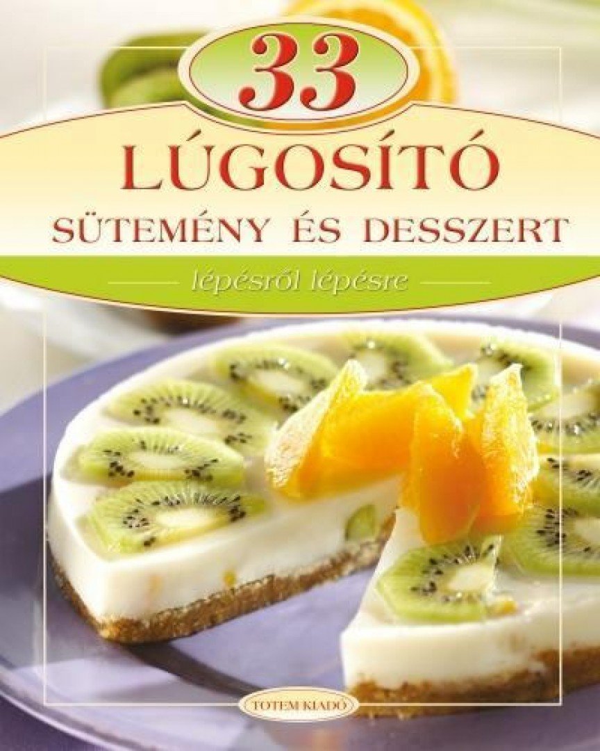 LIPTAI ZOLTÁN , Csigó László - 33 LÚGOSÍTÓ SÜTEMÉNY ÉS DESSZERT /LÉPÉSRŐL LÉPÉSRE [antikvár]
