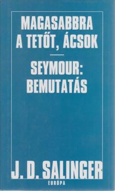 Jerome David Salinger - Magasabbra a tetőt, ácsok - Seymour: Bemutatás [antikvár]