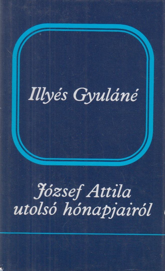 Illyés Gyuláné - József Attila utolsó hónapjairól [antikvár]