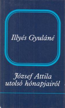 Illyés Gyuláné - József Attila utolsó hónapjairól [antikvár]