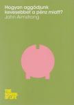 John Armstrong - Hogyan aggódjunk kevesebbet a pénz miatt? [antikvár]