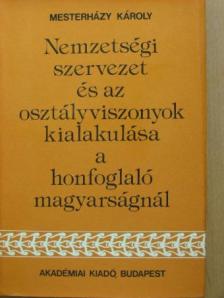 Mesterházy Károly - Nemzetségi szervezet és az osztályviszonyok kialakulása a honfoglaló magyarságnál [antikvár]