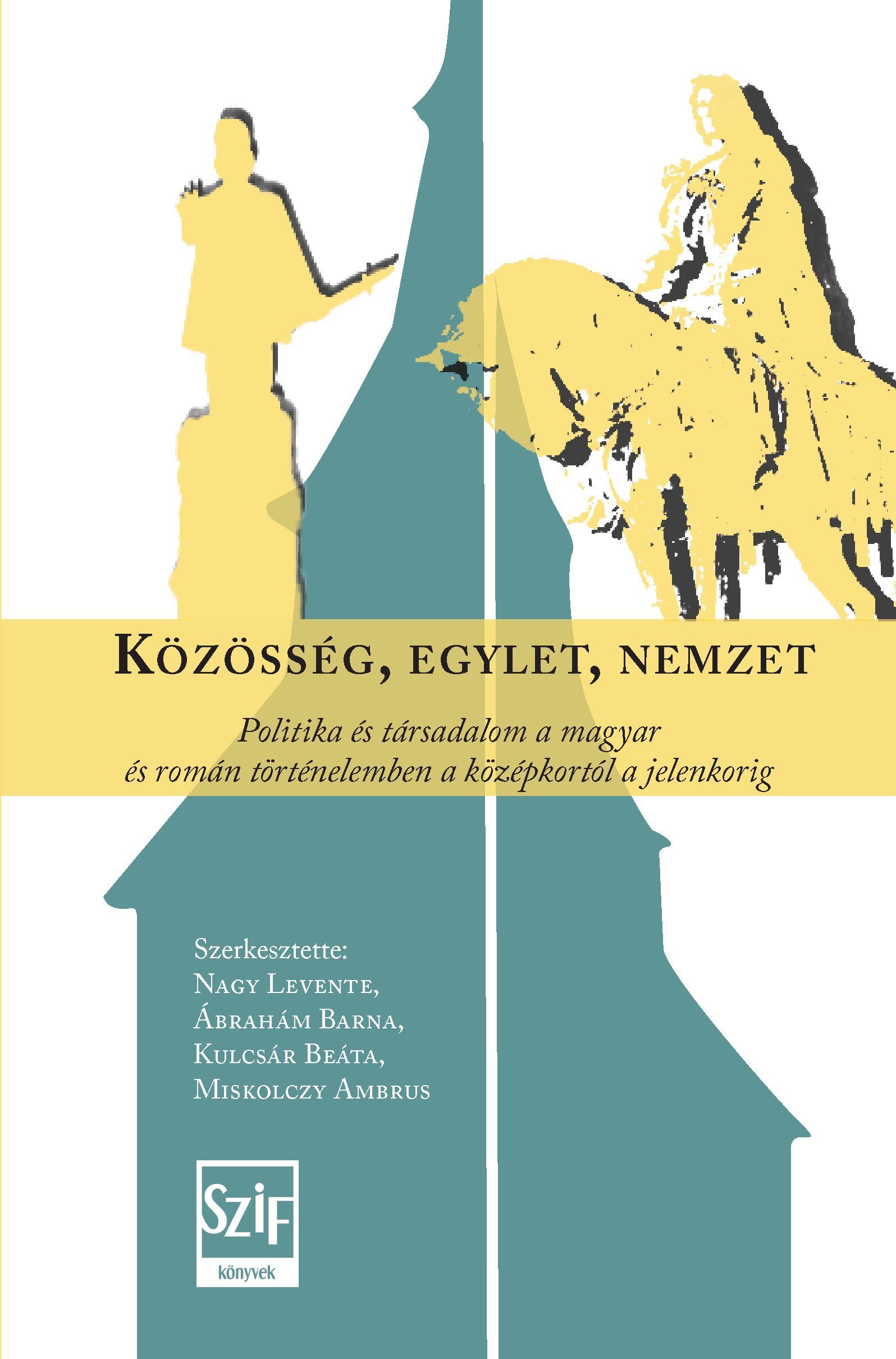 Szerk. Nagy Levente, Ábrahám Barna, Kulcsár Beáta, Miskolczy Ambrus - Közösség, egylet, nemzet. Politika és társadalom a magyar és román történelemben a középkortól a jelenkorig (Szerk. Nagy Levente, Ábrahám Barna, Kulcs