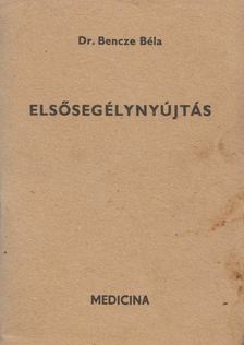 Dr. Bencze Béla - Elsősegélynyújtás [antikvár]