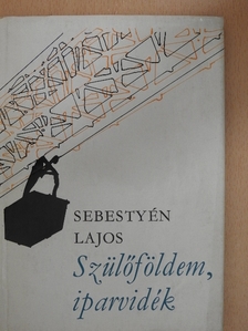 Sebestyén Lajos - Szülőföldem, iparvidék [antikvár]