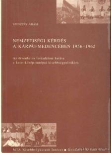 Szesztay Ádám - Nemzetiségi kérdés a Kárpát - Medencében 1956 - 1962 [antikvár]