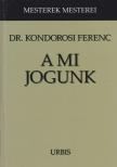 KONDOROSI FERENC DR. - A mi jogunk (dedikált) [antikvár]