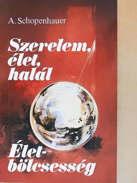 Arthur Schopenhauer - Szerelem, élet, halál/Életbölcsesség [antikvár]