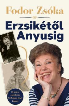 Fodor Zsóka - Erzsikétől Anyusig