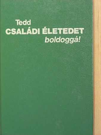 Tedd családi életedet boldoggá! [antikvár]